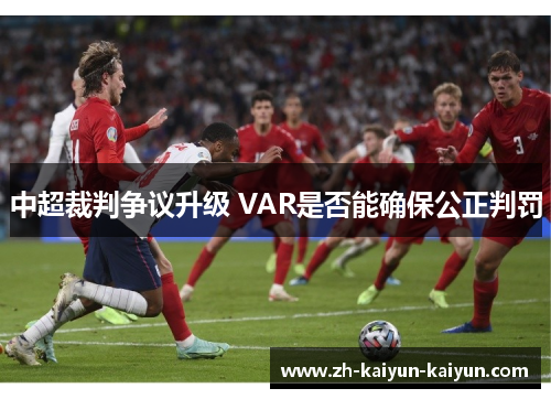 中超裁判争议升级 VAR是否能确保公正判罚