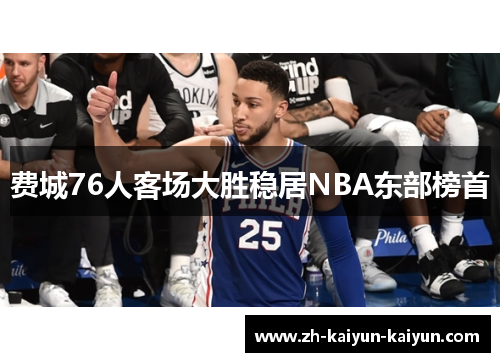 费城76人客场大胜稳居NBA东部榜首